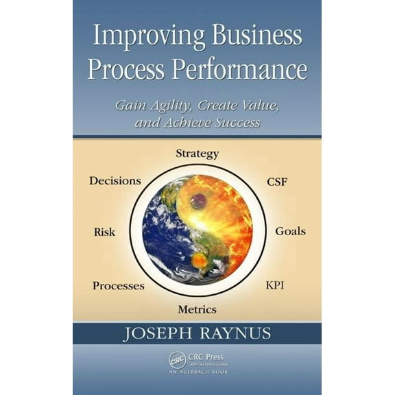 Improving Business Process Performance: Gain Agility, Create Value, and Achieve Success, (Hardcover)