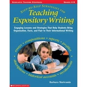 Step-By-Step Strategies for Teaching Expository Writing : Engaging Lessons and Activities That Help Students Bring Organization, Facts, and Flair to Their Informational Writing