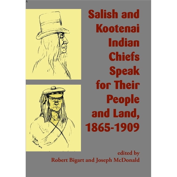 Salish and Kootenai Indian Chiefs Speak for Their People and Land, 1865-1909, (Paperback)