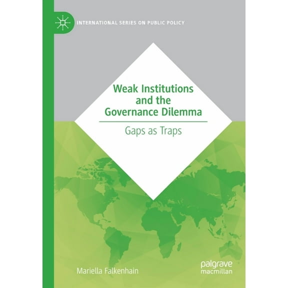 International Public Policy Weak Institutions and the Governance Dilemma: Gaps as Traps, (Paperback)