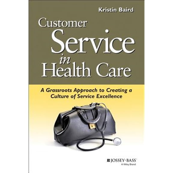 Pre-Owned Customer Service in Health Care: A Grassroots Approach to Creating a Culture of Service Excellence (Paperback) 0787952516 9780787952518