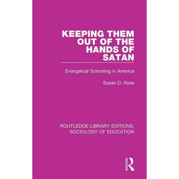 Routledge Library Editions: Sociology of Keeping Them Out of the Hands of Satan: Evangelical Schooling in America, Book 62, (Paperback)
