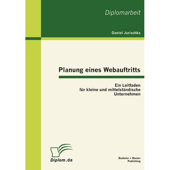 Planung eines Webauftritts : Ein Leitfaden für kleine und mittelständische Unternehmen (Paperback)