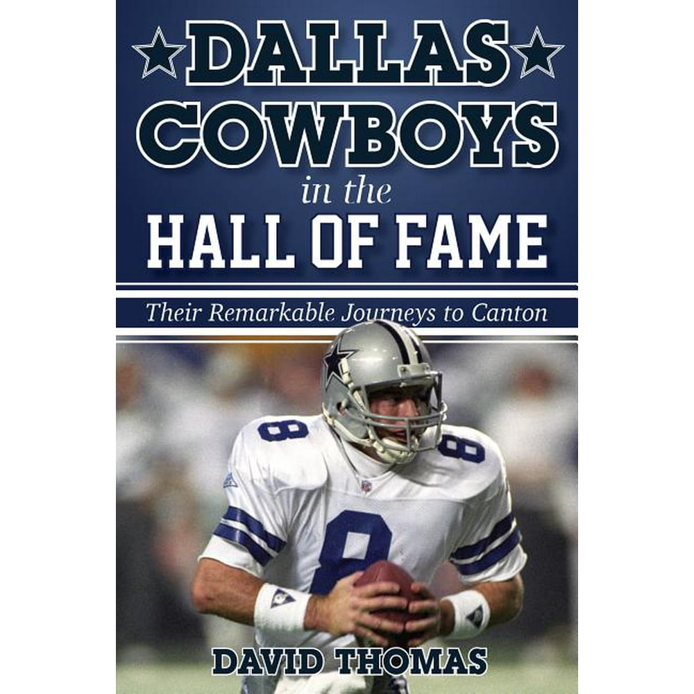 Dallas Cowboys in the Hall of Fame Their Remarkable Journeys to