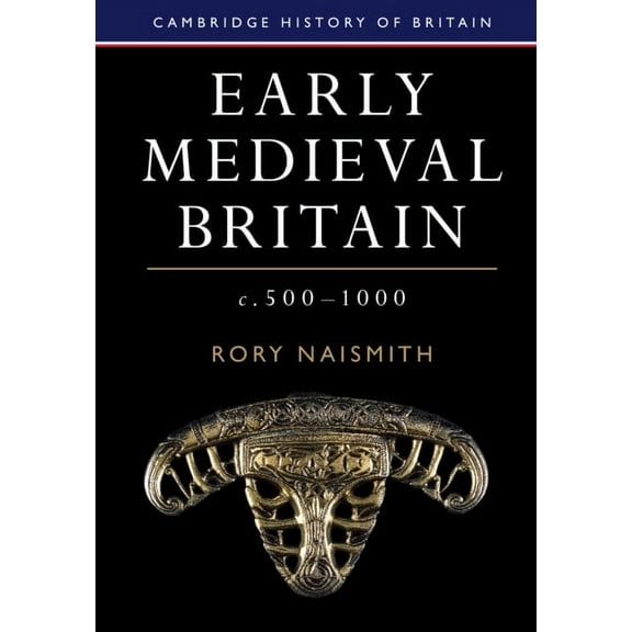 Cambridge History of Britain Early Medieval Britain, C. 500-1000, Book 1, (Paperback)