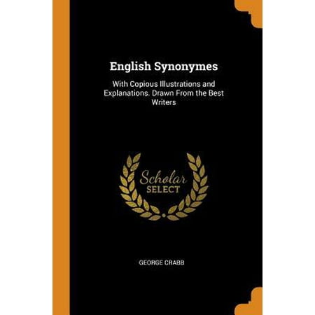 English Synonymes: With Copious Illustrations and Explanations. Drawn from the Best Writers (Synonyms Of The Best)