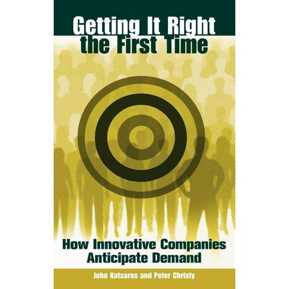 Getting It Right the First Time: How Innovative Companies Anticipate Demand, (Hardcover)