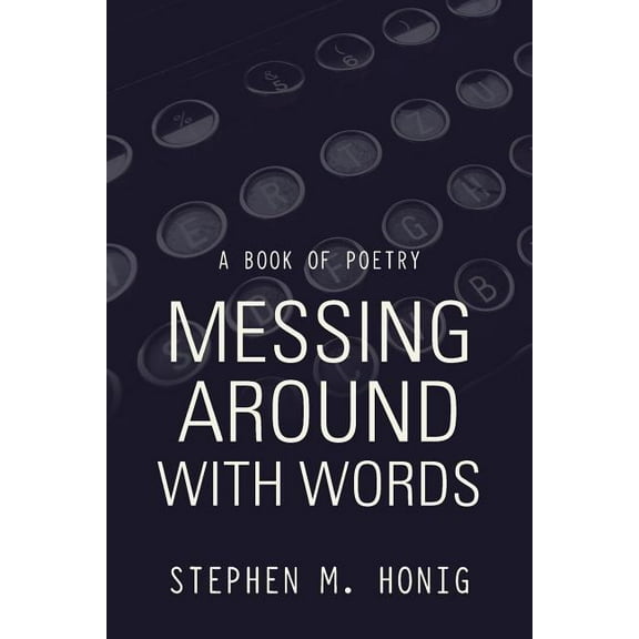 Messing Around With Words : A Book of Poetry