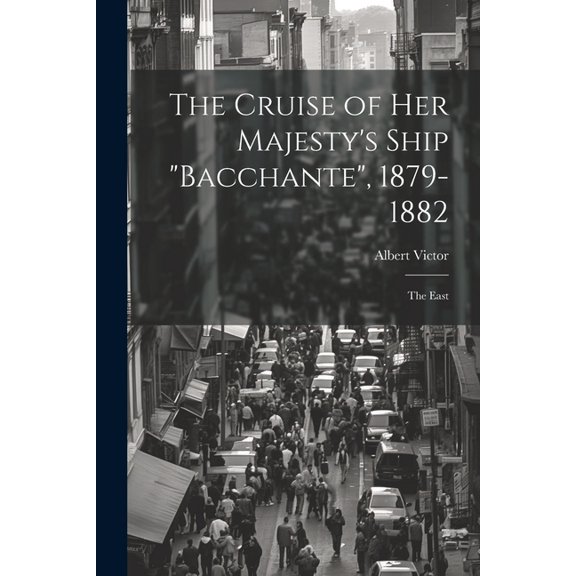 The Cruise of Her Majesty's Ship "Bacchante", 1879-1882: The East, (Paperback)