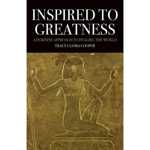 Inspired to Greatness: A Feminine Approach to Healing the World (Paperback)