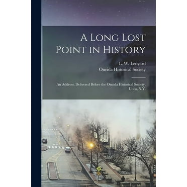 A Long Lost Point in History [microform] : an Address, Delivered Before the Oneida Historical Society, Utica, N.Y. (Paperback)