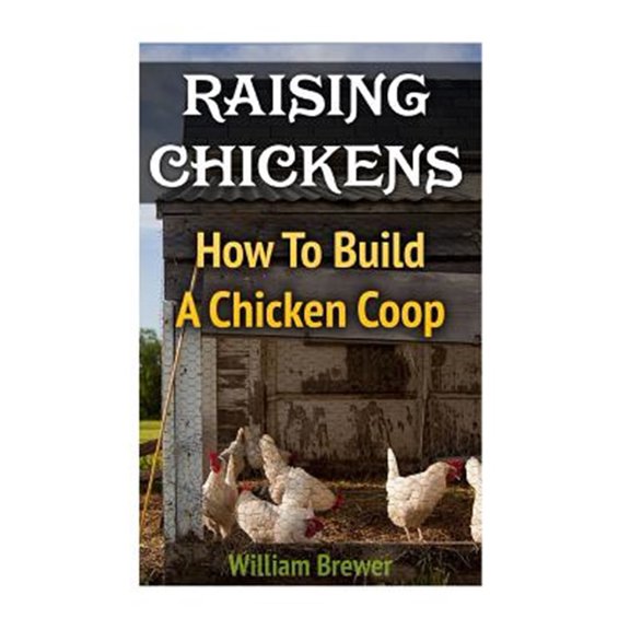 Pre-Owned Raising Chickens : How to Build a Chicken Coop