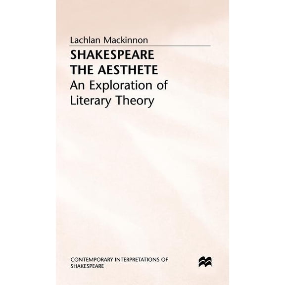 Contemporary Interpretations of Shakespe Shakespeare the Aesthete: An Exploration of Literary Theory, (Hardcover)