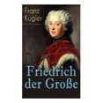 thumbnail image 1 of Friedrich der Grosse: Die bewegte Lebensgeschichte des Preussenkoenigs Friedrich II. [German], 1 of 5