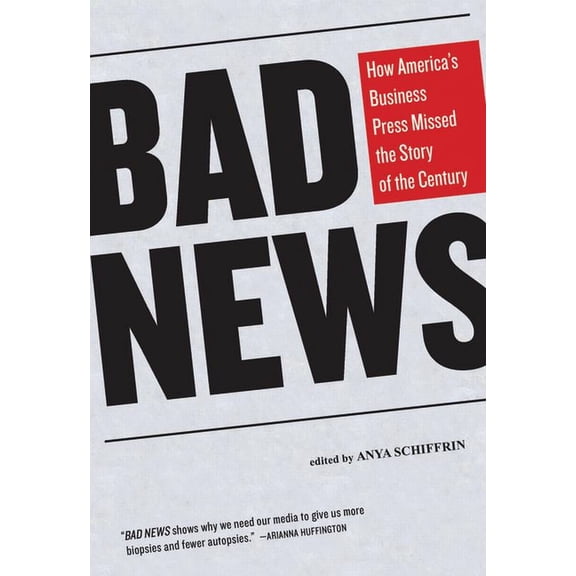 Bad News: How America's Business Press Missed the Story of the Century, (Paperback)