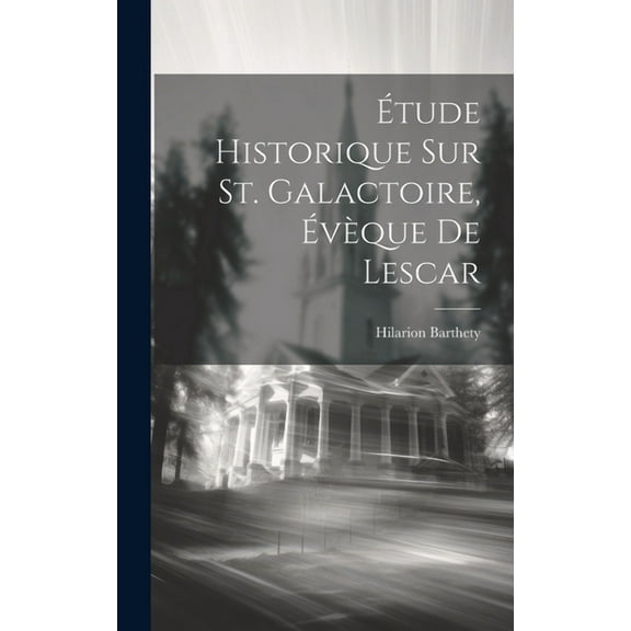 Étude Historique Sur St. Galactoire, Évèque De Lescar (Hardcover)