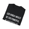 thumbnail image 4 of Motivational Saying God Knew I would be too Powerful Gag Novelty Women Men Sayings Instrovert Sassy Sarcasm Pun Unisex Softstyle T-Shirt, 4 of 4