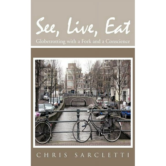 See, Live, Eat : Globetrotting with a Fork and a Conscience - Hardcover