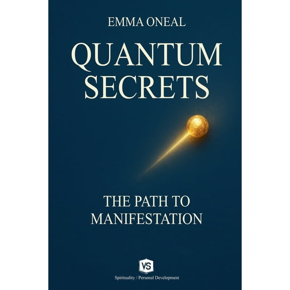Quantum Secrets - The Path to Manifestation - By Emma Oneal, (Paperback)