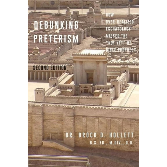 Debunking Preterism: How Over-Realized Eschatology Misses the "Not Yet" of Bible Prophecy, (Paperback)