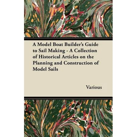 A Model Boat Builder's Guide to Sail Making - A Collection of Historical Articles on the Planning and Construction of Model Sails -