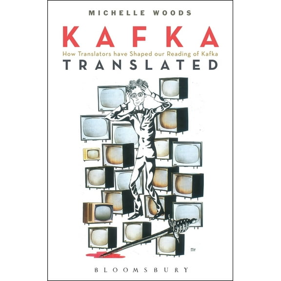 Kafka Translated: How Translators Have Shaped Our Reading of Kafka, (Paperback)