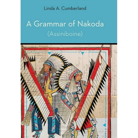 Studies in the Native Languages of the A A Grammar of Nakoda (Assiniboine), (Hardcover)