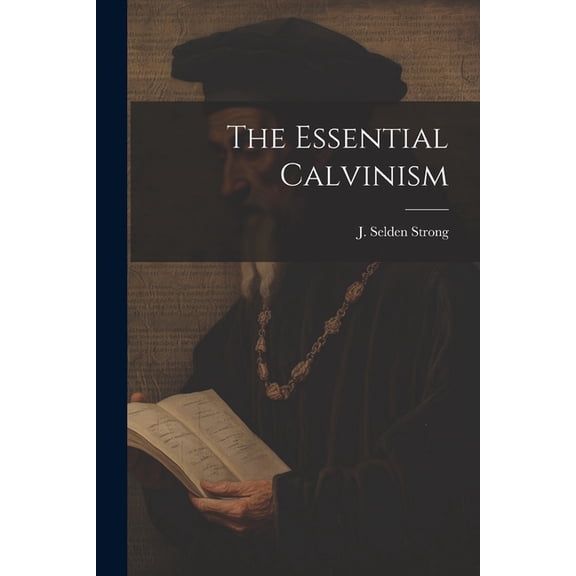 The Essential Calvinism (Paperback)