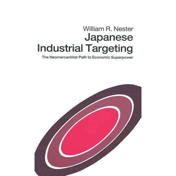 Japanese Industrial Targeting: The Neomercantilist Path to Economic Superpower, (Hardcover)