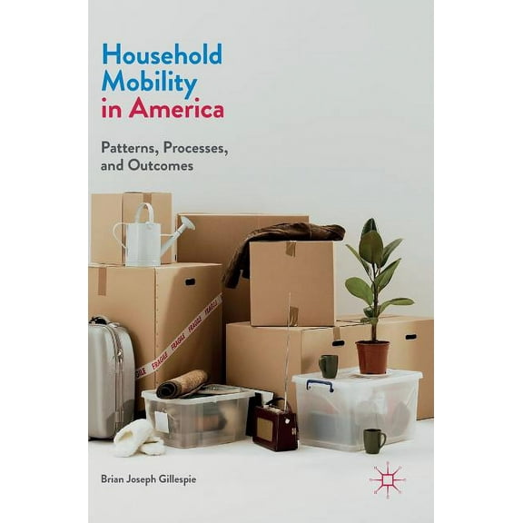 Household Mobility in America: Patterns, Processes, and Outcomes, (Hardcover)