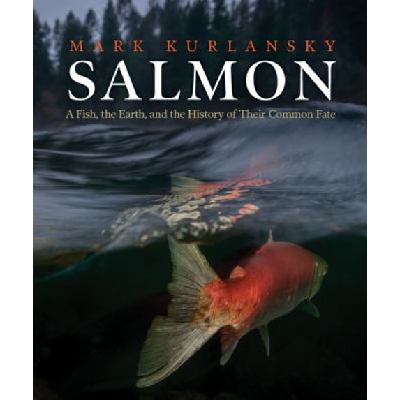 Pre-Owned Salmon: A Fish, the Earth, and the History of Their Common Fate (Hardcover) 1938340868 9781938340864