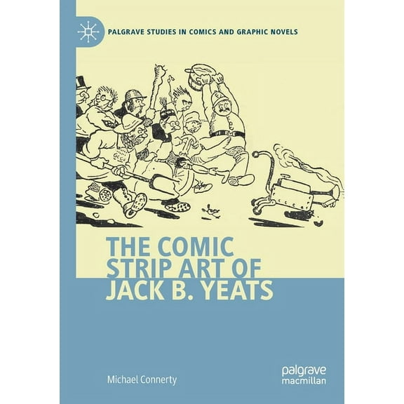 Palgrave Studies in Comics and Graphic N The Comic Strip Art of Jack B. Yeats, (Paperback)