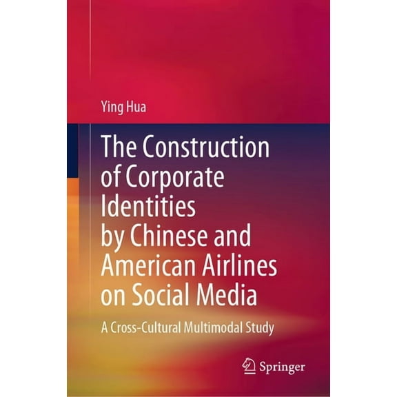 The Construction of Corporate Identities by Chinese and American Airlines on Social Media: A Cross-Cultural Multimodal S, (Hardcover)