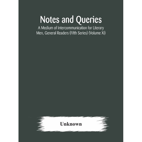 Notes And Queries; A Medium Of Intercommunication For Literary Men, General Readers (Fifth Series) (Volume Xi), (Hardcover)
