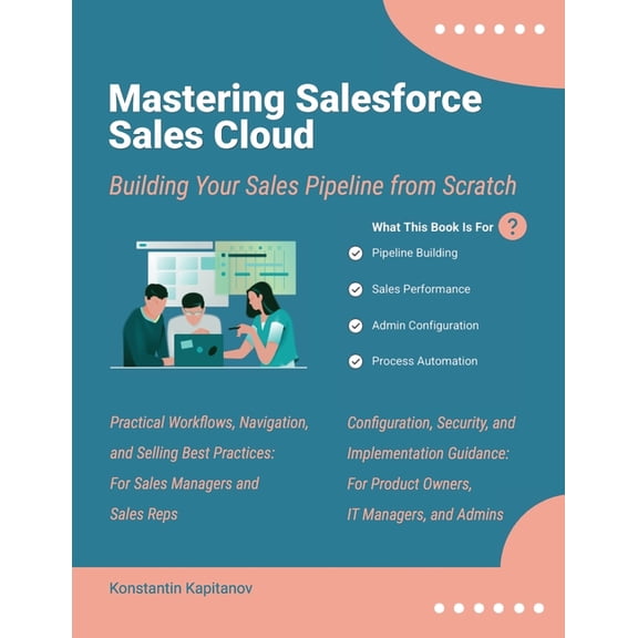 Mastering Salesforce Sales Cloud: Building Your Sales Pipeline from Scratch, (Paperback)