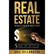 Real Estate-What's Your Best Fit?: 5 Proven Careers To Create Massive Wealth and How You Can Achieve Your Financial Freedom (Paperback)