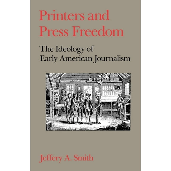 Printers and Press Freedom: The Ideology of Early American Journalism, (Paperback)
