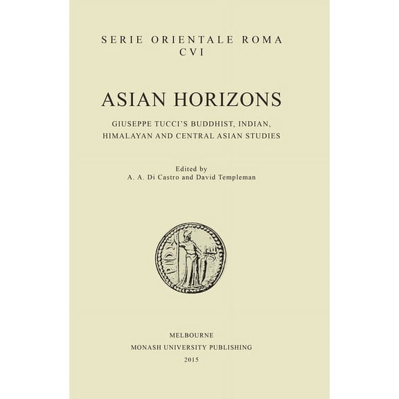 Monash Asia Series: Asian Horizons : Giuseppe Tucci's Buddhist, Indian, Himalayan and Central Asian Studies (Paperback)