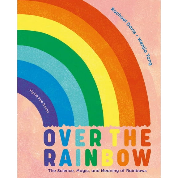 Over the Rainbow: The Science, Magic and Meaning of Rainbows, (Hardcover)