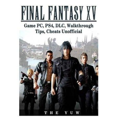 Final Fantasy XV Game Pc, Ps4, DLC, Walkthrough Tips, Cheats Unofficial