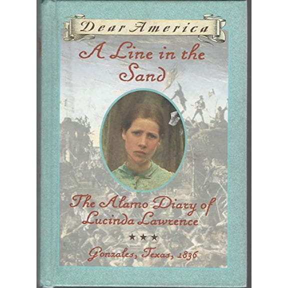 Pre-Owned A Line in the Sand : The Alamo Diary of Lucinda Lawrence : Gonzales, Texas, 1836 (Dear America Series) (Hardcover) 0590394665 9780590394666