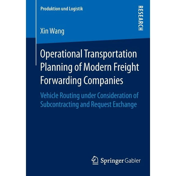 Produktion Und Logistik Operational Transportation Planning of Modern Freight Forwarding Companies: Vehicle Routing Under Consideration of Subco, (Paperback)
