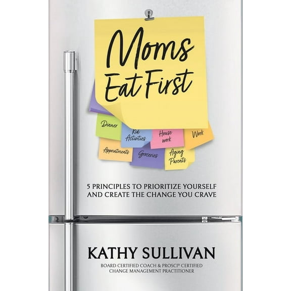 Moms Eat First: 5 Principles to Prioritize Yourself and Create the Change You Crave, (Paperback)