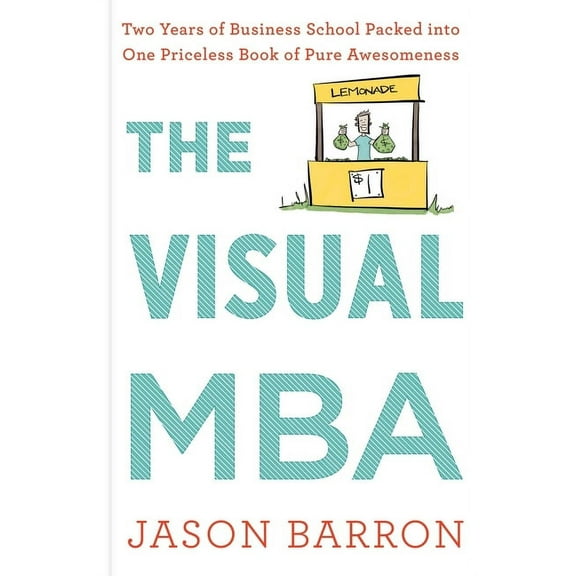 The Visual MBA: Two Years of Business School Packed Into One Priceless Book of Pure Awesomeness, (Hardcover)