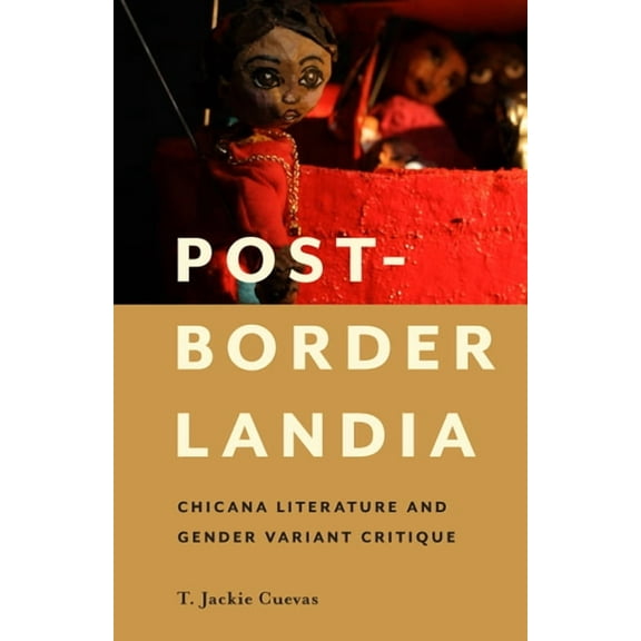 Latinidad: Transnational Cultures in the United States: Post-Borderlandia : Chicana Literature and Gender Variant Critique (Paperback)