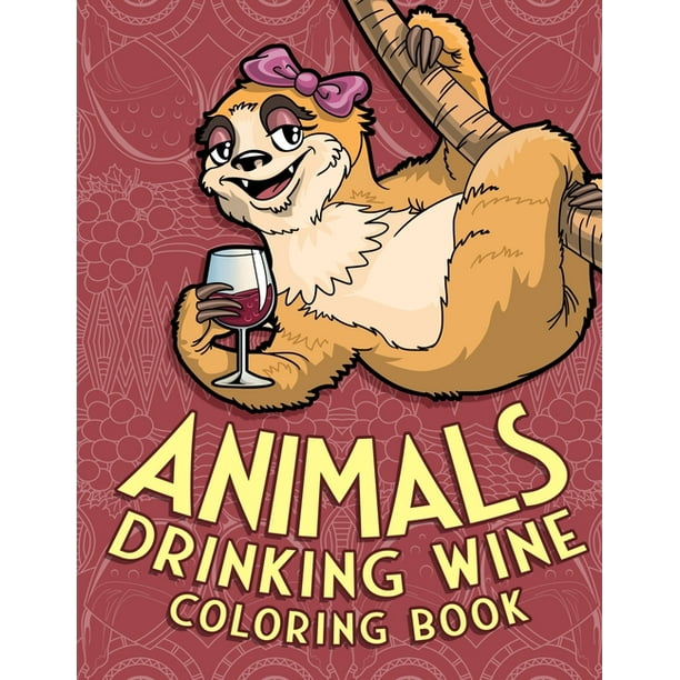 Download Drinking Animals Coloring Book Animals Drinking Wine Coloring Book A Funny Gift For Wine Lovers Adults To Relax And Laugh With Hilarious Stress Relieving Animal Designs Series 3 Paperback