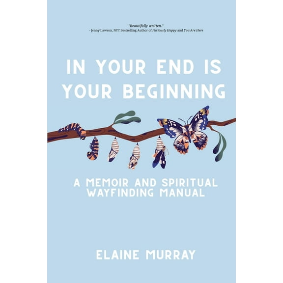In Your End Is Your Beginning: A Memoir and Spiritual Wayfinding Manual, (Paperback)