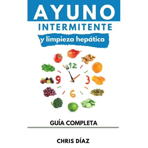 Ayuno Intermitente y Limpieza HepÃ¡tica: CÃ³mo Perder Peso, Desintoxicar tu Organismo, Frenar el Envejecimiento, Aumentar , (Hardcover)