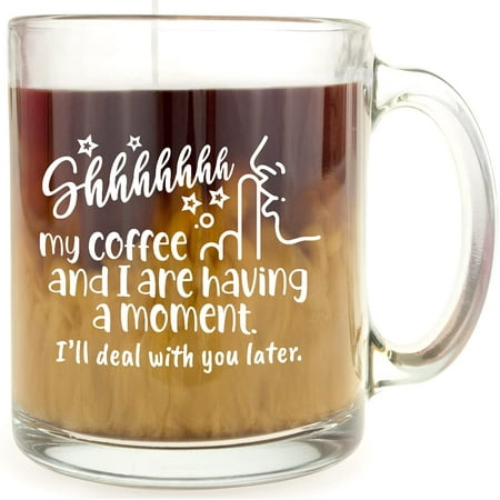

Shhhhhhh My Coffee and I are Having a Moment. I ll Deal With You Later - Glass Coffee Mug - Funny Gift For Coffee Lovers and Café and Coffee Shop Drinkware Under $15