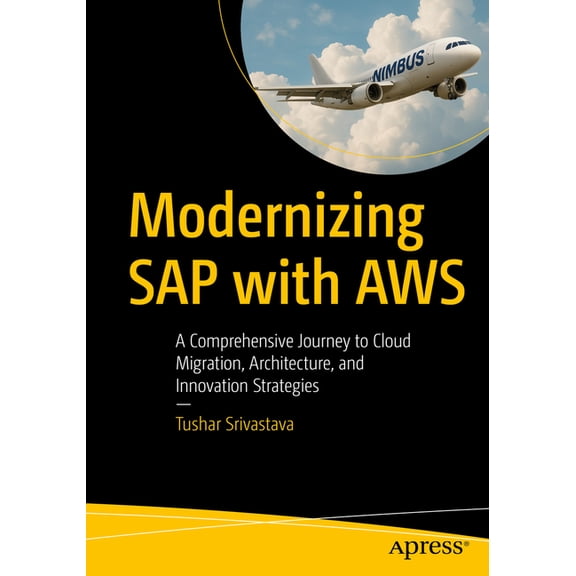 Modernizing SAP with AWS: A Comprehensive Journey to Cloud Migration, Architecture, and Innovation Strategies, (Paperback)